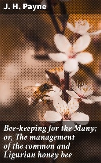 Bee-keeping for the Many; or, The management of the common and Ligurian honey bee