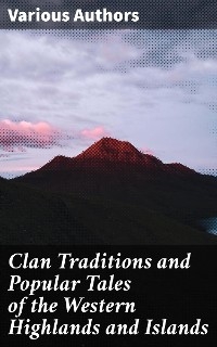 Clan Traditions and Popular Tales of the Western Highlands and Islands - Various authors