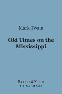 Old Times on the Mississippi (Barnes & Noble Digital Library) -  Mark Twain