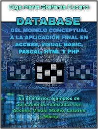 DATABASE - Del modelo conceptual a la aplicación final en Access, Visual Basic, Pascal, Html y Php