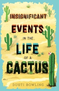 Insignificant Events in the Life of a Cactus -  Dusti Bowling
