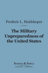 Military Unpreparedness of the United States (Barnes & Noble Digital Library) -  Frederic L. Huidekoper
