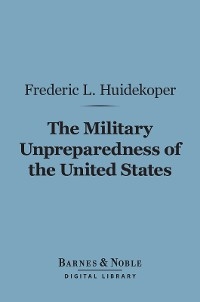 Military Unpreparedness of the United States (Barnes & Noble Digital Library)