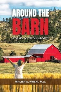 Around the Barn, Poems to Think About - M.A Walter Wheat
