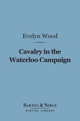 Cavalry in the Waterloo Campaign (Barnes & Noble Digital Library) -  Evelyn Wood