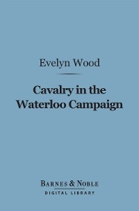 Cavalry in the Waterloo Campaign (Barnes & Noble Digital Library)