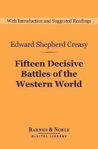 Fifteen Decisive Battles of the Western World (Barnes & Noble Digital Library) -  Edward Shepherd Creasy
