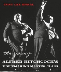 Young Alfred Hitchcock's Moviemaking Master Class -  Tony Lee Moral