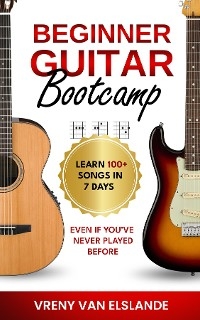 Beginner Guitar Bootcamp: Learn 100+ Songs in 7 Days Even if You've Never Played Before -  Vreny Van Elslande