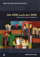 Die DDR nach der DDR - Agn&egrave;s Arp, &Eacute;lisa Goudin-Steinmann