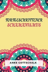 Fortgeschrittener Schamanismus - Anke Gottschalk
