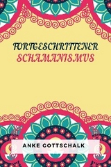 Fortgeschrittener Schamanismus - Anke Gottschalk