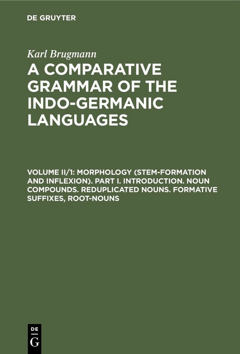 Morphology (Stem-Formation and Inflexion). Part I. Introduction. Noun Compounds. Reduplicated Nouns. Formative Suffixes, Root-Nouns - Karl Brugmann