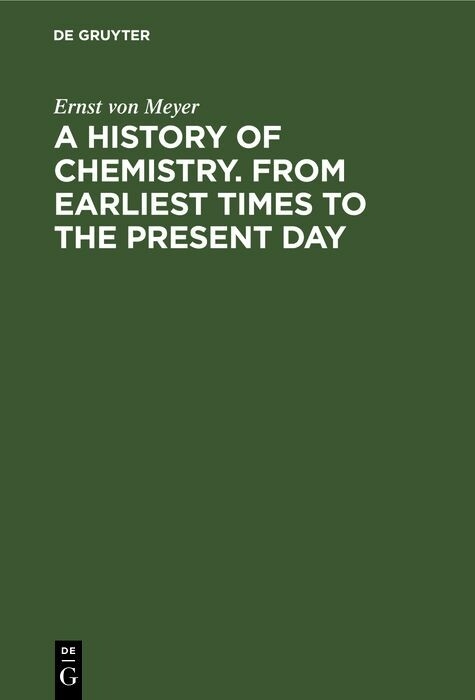 A History of Chemistry. From Earliest Times to the Present Day - Ernst Von Meyer