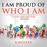 I Am Proud of Who I Am -  B. Woster