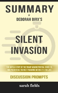 Summary of Silent Invasion: The Untold Story of the Trump Administration, Covid-19, and Preventing the Next Pandemic Before It's Too Late by Deborah Birx : Discussion Prompts