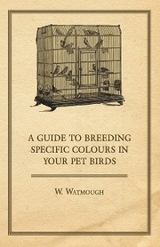 A Guide to Breeding Specific Colours in Your Pet Birds - W. Watmough