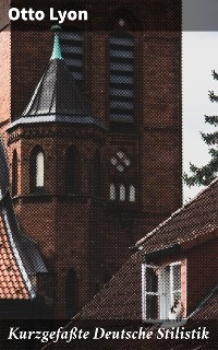 Kurzgefa&szlig;te Deutsche Stilistik - Otto Lyon