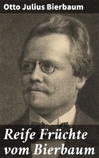 Reife Fr&uuml;chte vom Bierbaum - Otto Julius Bierbaum