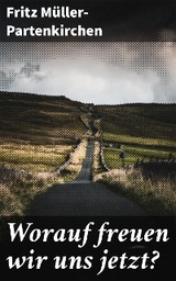 Worauf freuen wir uns jetzt? - Fritz M&uuml;ller-Partenkirchen
