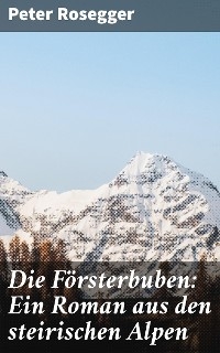 Die F&ouml;rsterbuben: Ein Roman aus den steirischen Alpen - Peter Rosegger