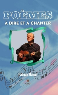 Po&egrave;mes &agrave; dire et &agrave; chanter - Patrick Hamel