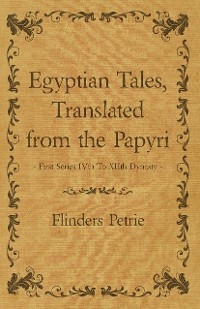 Egyptian Tales, Translated from the Papyri - First Series IVth To XIIth Dynasty
