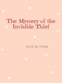 The Mystery of the Invisible Thief - Enid Blyton