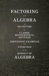 Factoring and Algebra - A Selection of Classic Mathematical Articles Containing Examples and Exercises on the Subject of Algebra (Mathematics Series) -  Various