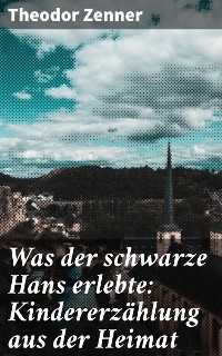 Was der schwarze Hans erlebte: Kindererz&auml;hlung aus der Heimat - Theodor Zenner