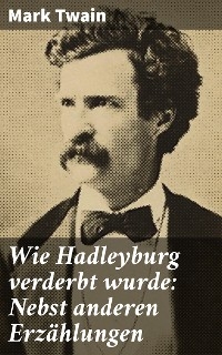 Wie Hadleyburg verderbt wurde: Nebst anderen Erz&auml;hlungen - Mark Twain
