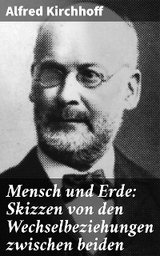 Mensch und Erde: Skizzen von den Wechselbeziehungen zwischen beiden - Alfred Kirchhoff