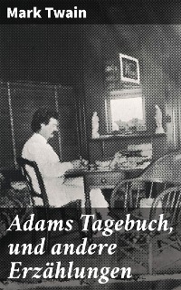 Adams Tagebuch, und andere Erz&auml;hlungen - Mark Twain