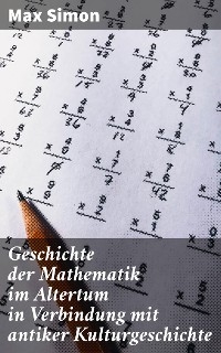 Geschichte der Mathematik im Altertum in Verbindung mit antiker Kulturgeschichte