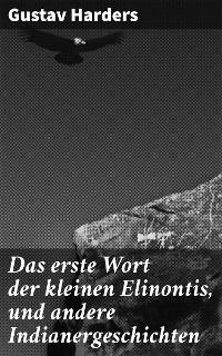 Das erste Wort der kleinen Elinontis, und andere Indianergeschichten - Gustav Harders