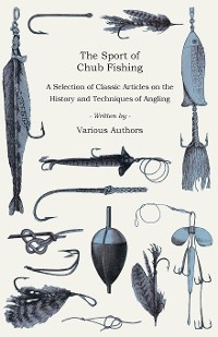 The Sport of Chub Fishing - A Selection of Classic Articles on the History and Techniques of Angling (Angling Series) -  Various