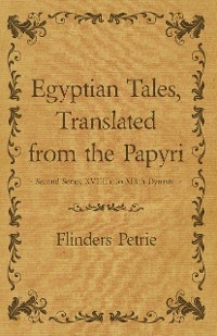 Egyptian Tales, Translated from the Papyri - Second Series, XVIIIth To XIXth Dynasty - FLINDERS PETRIE