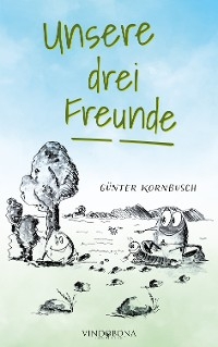 Unsere drei Freunde - G&uuml;nter Kornbusch