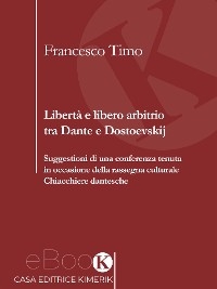 Libert&agrave; e libero arbitrio tra Dante e Dostoevskij - Francesco Timo