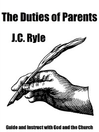 Duties of Parents -  J.C. Ryle
