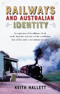 Railways and Australian Identity - Keith Hallett