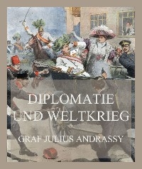 Diplomatie und Weltkrieg - Graf Julius Andrassy