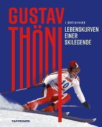 Gustav Th&ouml;ni - Lebenskurven einer Skilegende - J. Christian Rainer