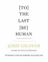 [To] The Last [Be] Human - Jorie Graham