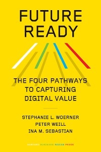 Future Ready - Stephanie L. Woerner, Peter Weill, Ina M. Sebastian