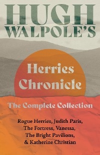 Hugh Walpole’ s Herries Chronicle – The Complete Collection - Hugh Walpole
