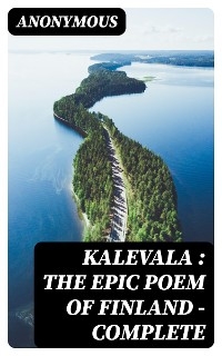 Kalevala : the Epic Poem of Finland — Complete