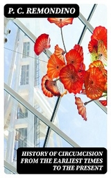 History of Circumcision from the Earliest Times to the Present - P. C. Remondino