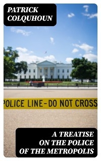 A Treatise on the Police of the Metropolis