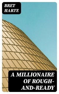 A Millionaire of Rough-and-Ready - Bret Harte